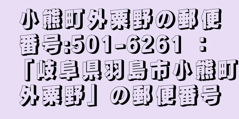 小熊町外粟野の郵便番号:501-6261 ： 「岐阜県羽島市小熊町外粟野」の郵便番号