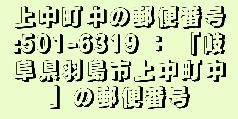 上中町中の郵便番号:501-6319 ： 「岐阜県羽島市上中町中」の郵便番号