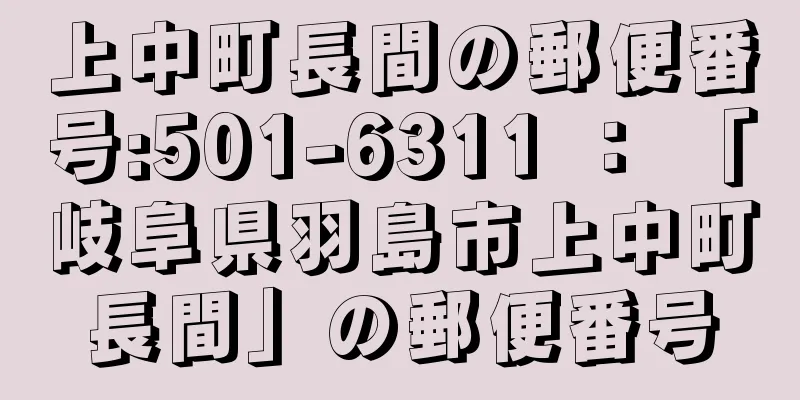 上中町長間の郵便番号:501-6311 ： 「岐阜県羽島市上中町長間」の郵便番号