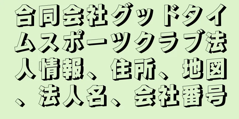 合同会社グッドタイムスポーツクラブ法人情報、住所、地図、法人名、会社番号