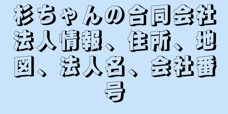 杉ちゃんの合同会社法人情報、住所、地図、法人名、会社番号