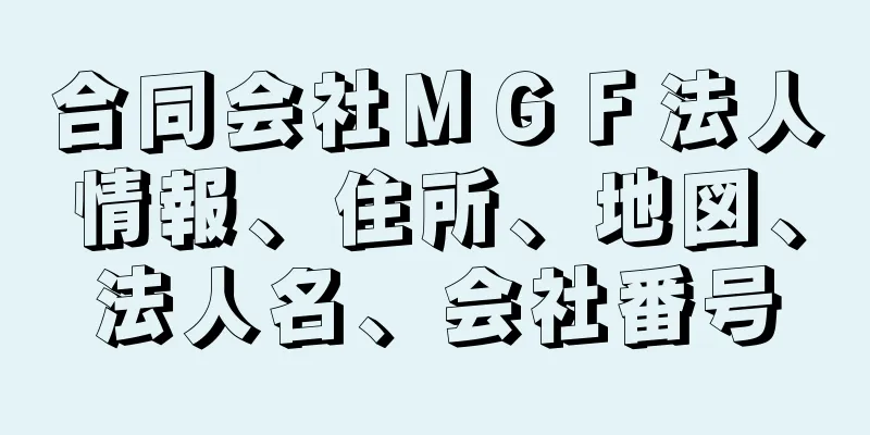 合同会社ＭＧＦ法人情報、住所、地図、法人名、会社番号