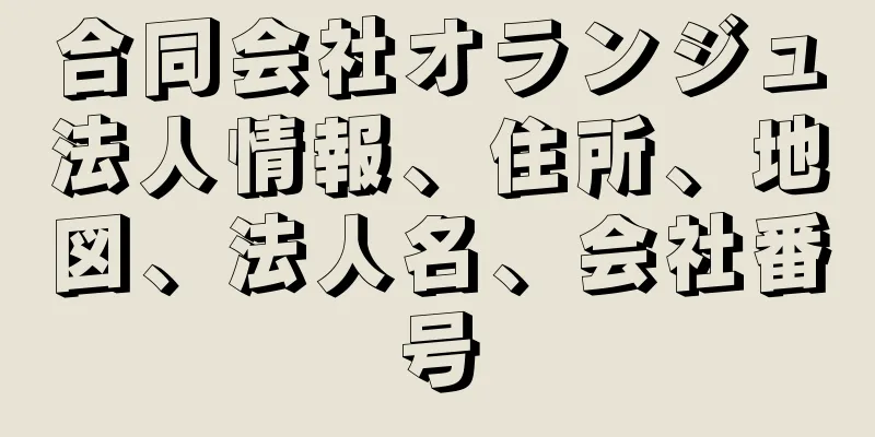 合同会社オランジュ法人情報、住所、地図、法人名、会社番号