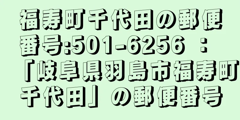 福寿町千代田の郵便番号:501-6256 ： 「岐阜県羽島市福寿町千代田」の郵便番号