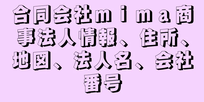 合同会社ｍｉｍａ商事法人情報、住所、地図、法人名、会社番号