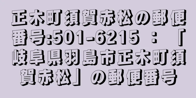 正木町須賀赤松の郵便番号:501-6215 ： 「岐阜県羽島市正木町須賀赤松」の郵便番号