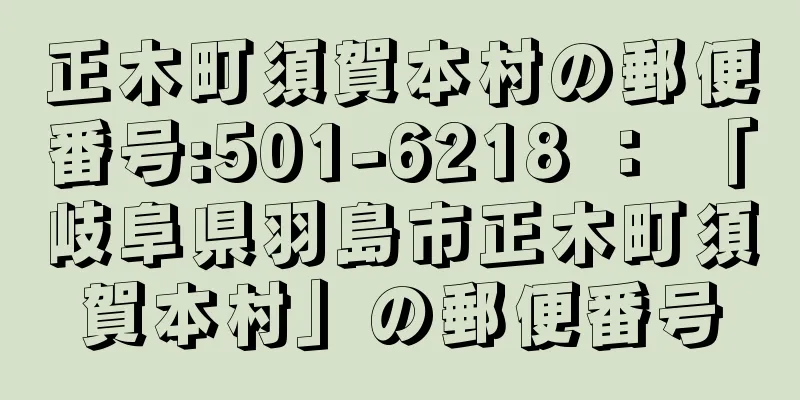 正木町須賀本村の郵便番号:501-6218 ： 「岐阜県羽島市正木町須賀本村」の郵便番号