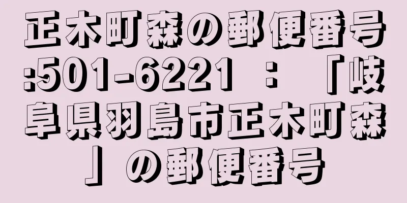 正木町森の郵便番号:501-6221 ： 「岐阜県羽島市正木町森」の郵便番号