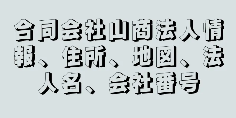 合同会社山商法人情報、住所、地図、法人名、会社番号