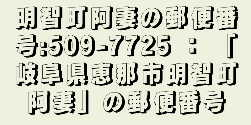 明智町阿妻の郵便番号:509-7725 ： 「岐阜県恵那市明智町阿妻」の郵便番号