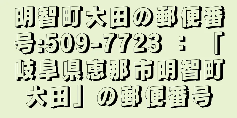 明智町大田の郵便番号:509-7723 ： 「岐阜県恵那市明智町大田」の郵便番号