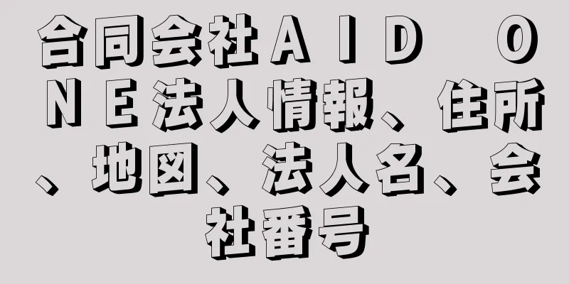 合同会社ＡＩＤ　ＯＮＥ法人情報、住所、地図、法人名、会社番号