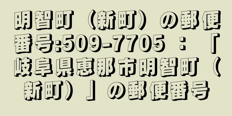 明智町（新町）の郵便番号:509-7705 ： 「岐阜県恵那市明智町（新町）」の郵便番号