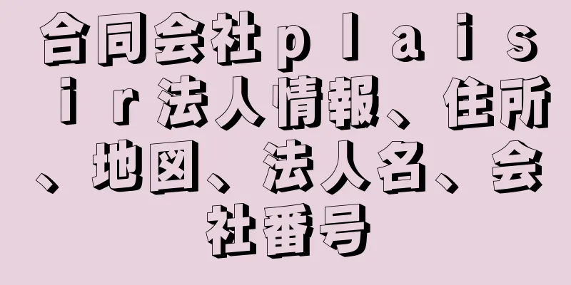 合同会社ｐｌａｉｓｉｒ法人情報、住所、地図、法人名、会社番号