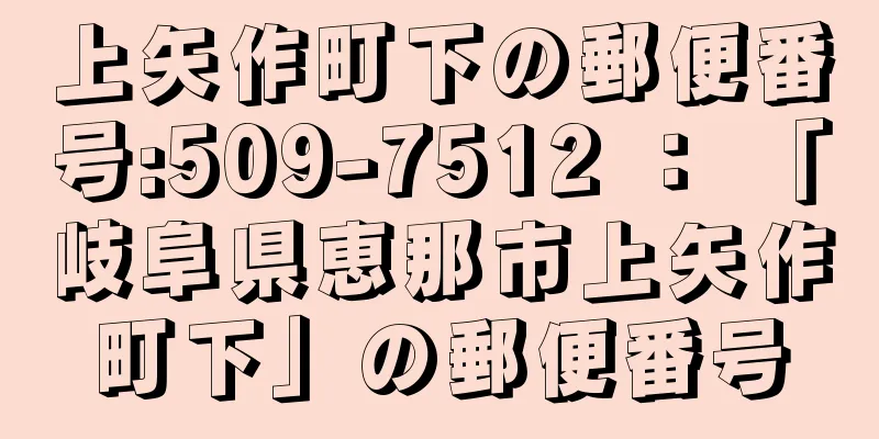 上矢作町下の郵便番号:509-7512 ： 「岐阜県恵那市上矢作町下」の郵便番号