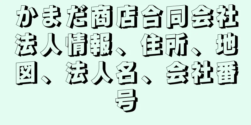 かまだ商店合同会社法人情報、住所、地図、法人名、会社番号