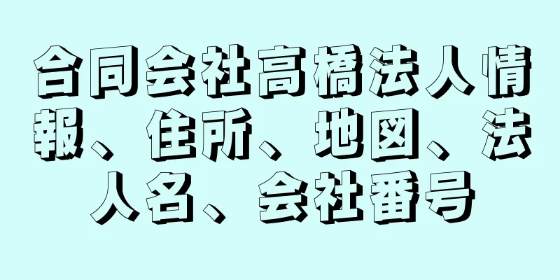 合同会社高橋法人情報、住所、地図、法人名、会社番号