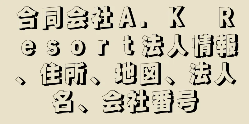 合同会社Ａ．Ｋ　Ｒｅｓｏｒｔ法人情報、住所、地図、法人名、会社番号