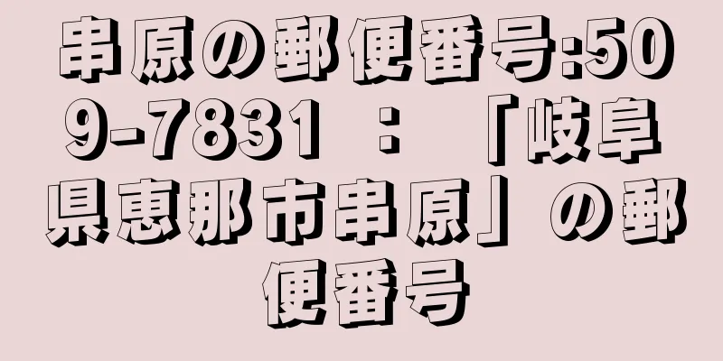 串原の郵便番号:509-7831 ： 「岐阜県恵那市串原」の郵便番号