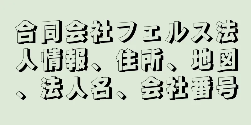 合同会社フェルス法人情報、住所、地図、法人名、会社番号