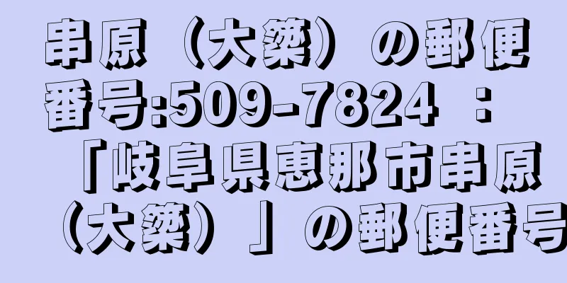 串原（大簗）の郵便番号:509-7824 ： 「岐阜県恵那市串原（大簗）」の郵便番号