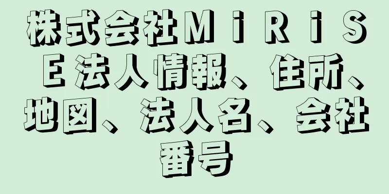 株式会社ＭｉＲｉＳＥ法人情報、住所、地図、法人名、会社番号