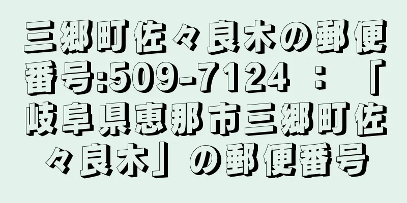 三郷町佐々良木の郵便番号:509-7124 ： 「岐阜県恵那市三郷町佐々良木」の郵便番号