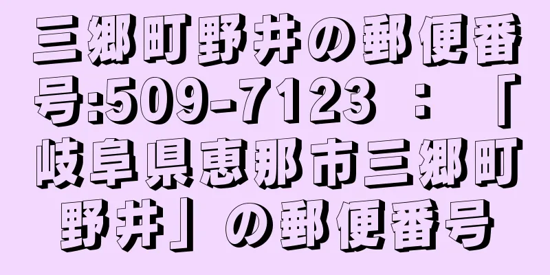 三郷町野井の郵便番号:509-7123 ： 「岐阜県恵那市三郷町野井」の郵便番号