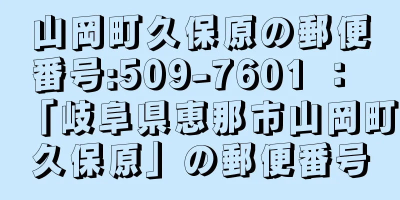 山岡町久保原の郵便番号:509-7601 ： 「岐阜県恵那市山岡町久保原」の郵便番号