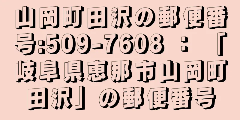 山岡町田沢の郵便番号:509-7608 ： 「岐阜県恵那市山岡町田沢」の郵便番号