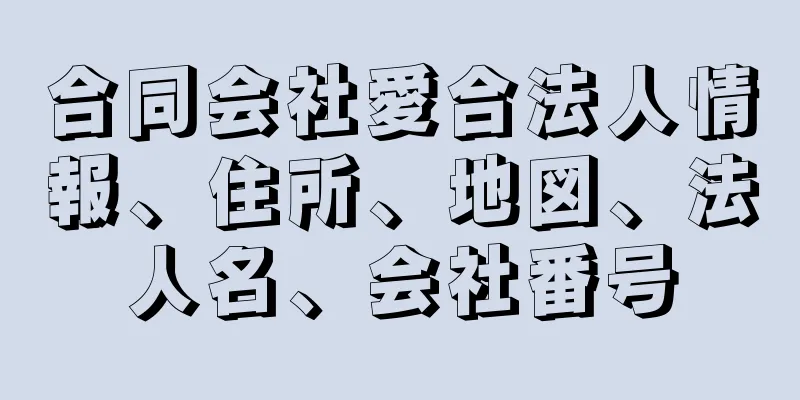 合同会社愛合法人情報、住所、地図、法人名、会社番号