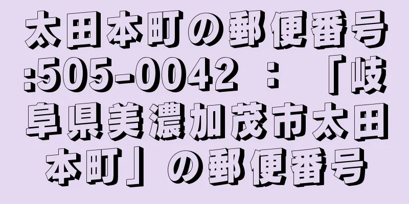 太田本町の郵便番号:505-0042 ： 「岐阜県美濃加茂市太田本町」の郵便番号