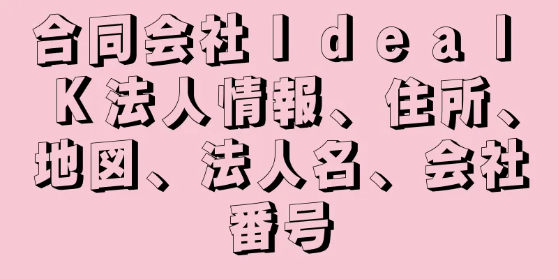 合同会社Ｉｄｅａｌ　Ｋ法人情報、住所、地図、法人名、会社番号