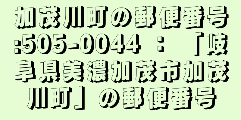 加茂川町の郵便番号:505-0044 ： 「岐阜県美濃加茂市加茂川町」の郵便番号