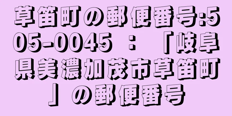 草笛町の郵便番号:505-0045 ： 「岐阜県美濃加茂市草笛町」の郵便番号