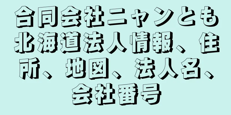 合同会社ニャンとも北海道法人情報、住所、地図、法人名、会社番号