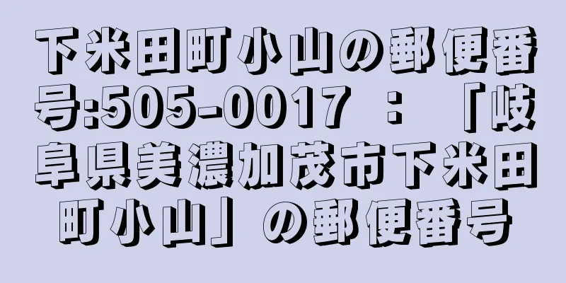 下米田町小山の郵便番号:505-0017 ： 「岐阜県美濃加茂市下米田町小山」の郵便番号