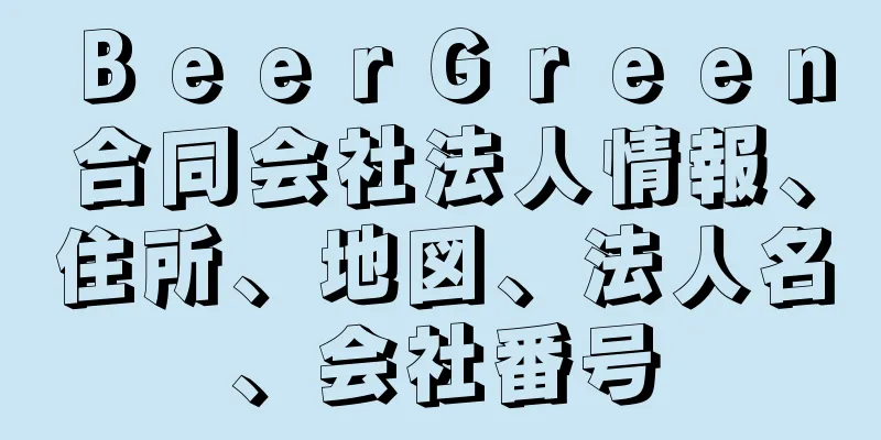 ＢｅｅｒＧｒｅｅｎ合同会社法人情報、住所、地図、法人名、会社番号