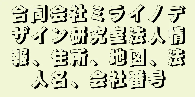合同会社ミライノデザイン研究室法人情報、住所、地図、法人名、会社番号