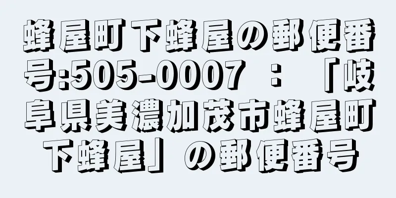 蜂屋町下蜂屋の郵便番号:505-0007 ： 「岐阜県美濃加茂市蜂屋町下蜂屋」の郵便番号