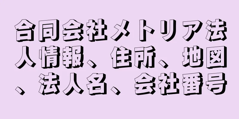 合同会社メトリア法人情報、住所、地図、法人名、会社番号