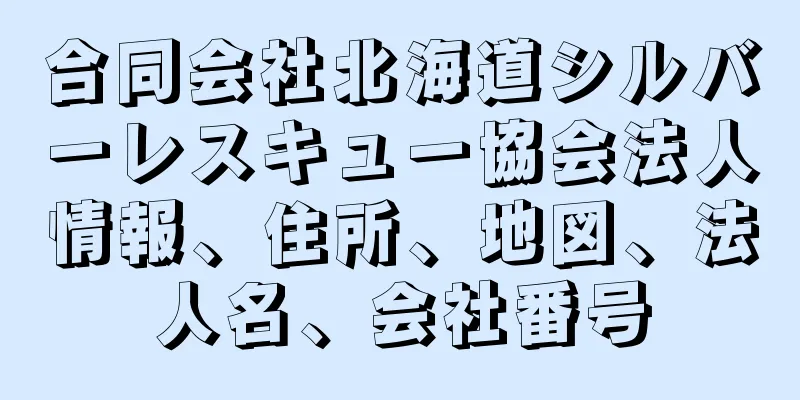 合同会社北海道シルバーレスキュー協会法人情報、住所、地図、法人名、会社番号