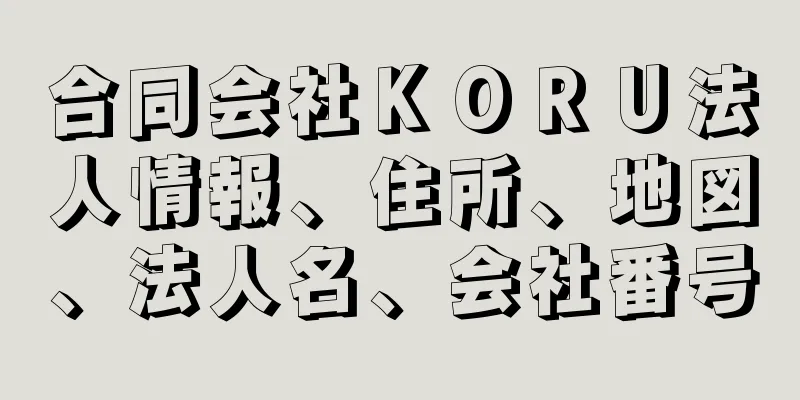 合同会社ＫＯＲＵ法人情報、住所、地図、法人名、会社番号