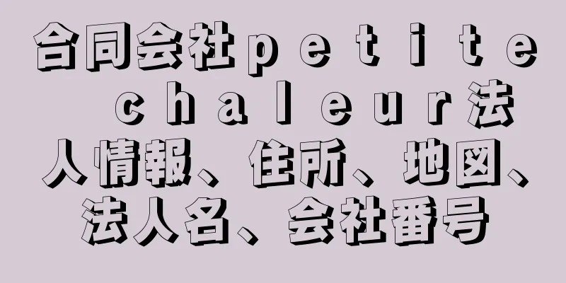 合同会社ｐｅｔｉｔｅ　ｃｈａｌｅｕｒ法人情報、住所、地図、法人名、会社番号