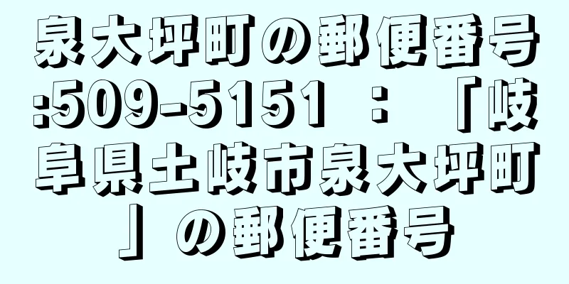 泉大坪町の郵便番号:509-5151 ： 「岐阜県土岐市泉大坪町」の郵便番号