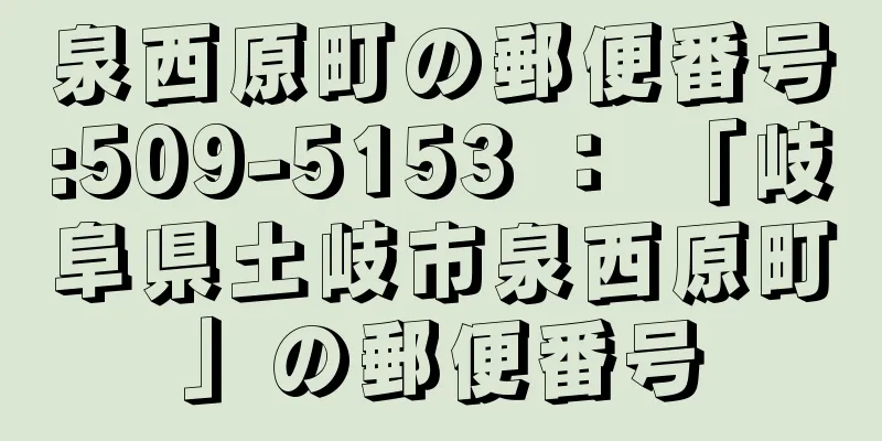 泉西原町の郵便番号:509-5153 ： 「岐阜県土岐市泉西原町」の郵便番号