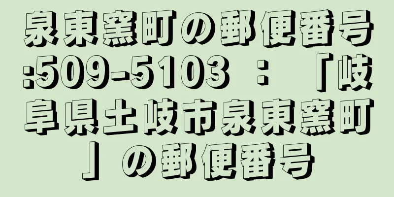 泉東窯町の郵便番号:509-5103 ： 「岐阜県土岐市泉東窯町」の郵便番号