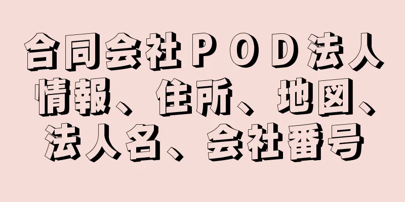 合同会社ＰＯＤ法人情報、住所、地図、法人名、会社番号