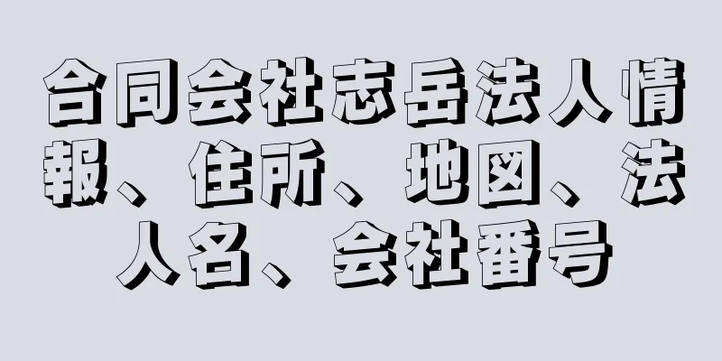 合同会社志岳法人情報、住所、地図、法人名、会社番号