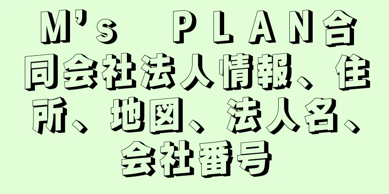 Ｍ’ｓ　ＰＬＡＮ合同会社法人情報、住所、地図、法人名、会社番号